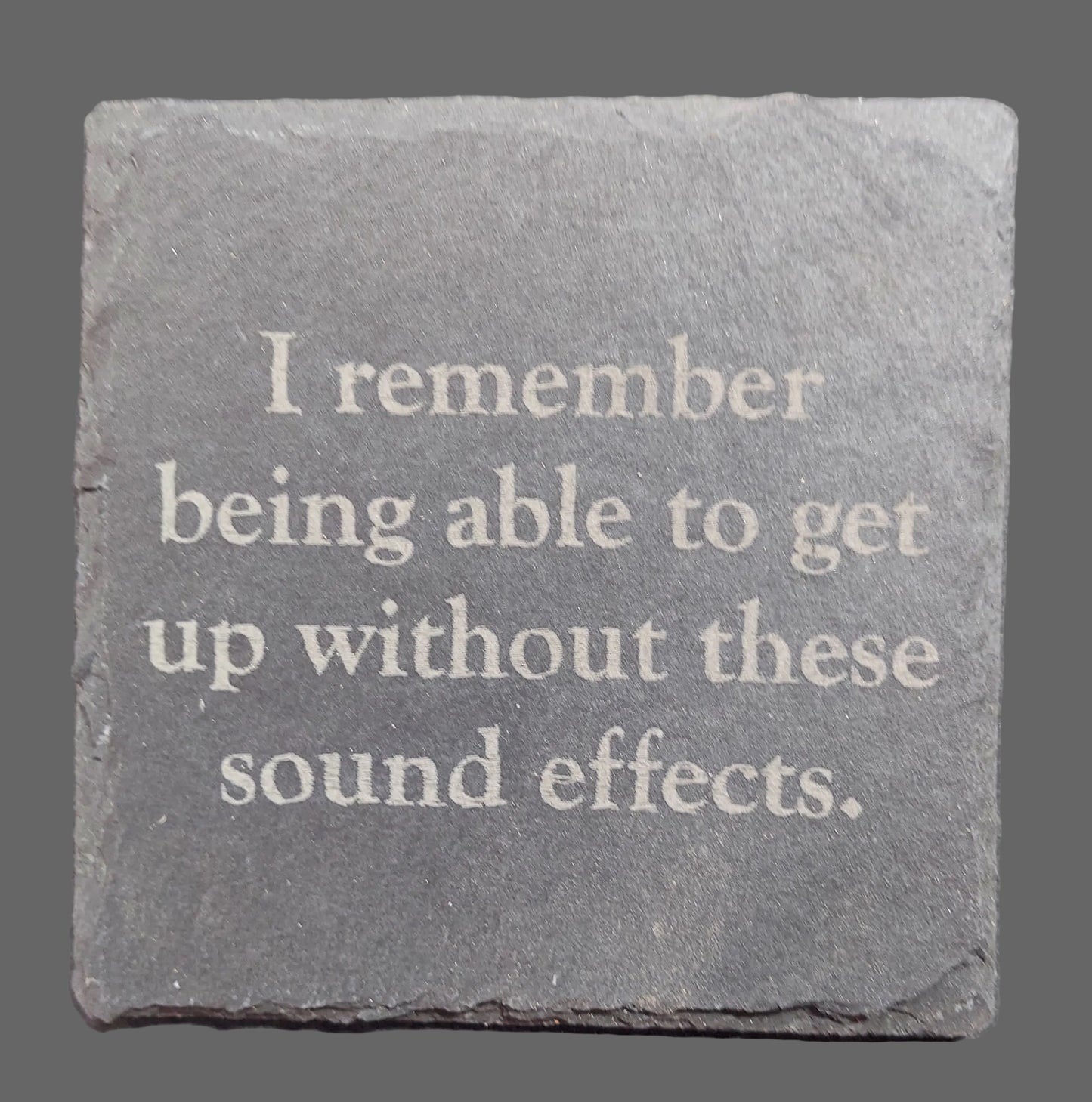 Slate Coaster - "...getting up...sound effects."