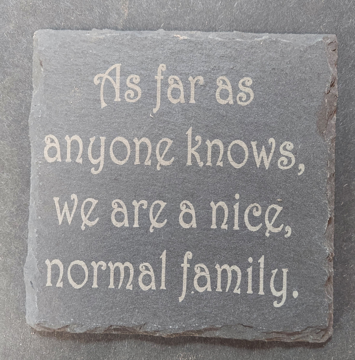 Slate Square Coaster - "...NICE, NORMAL FAMILY"