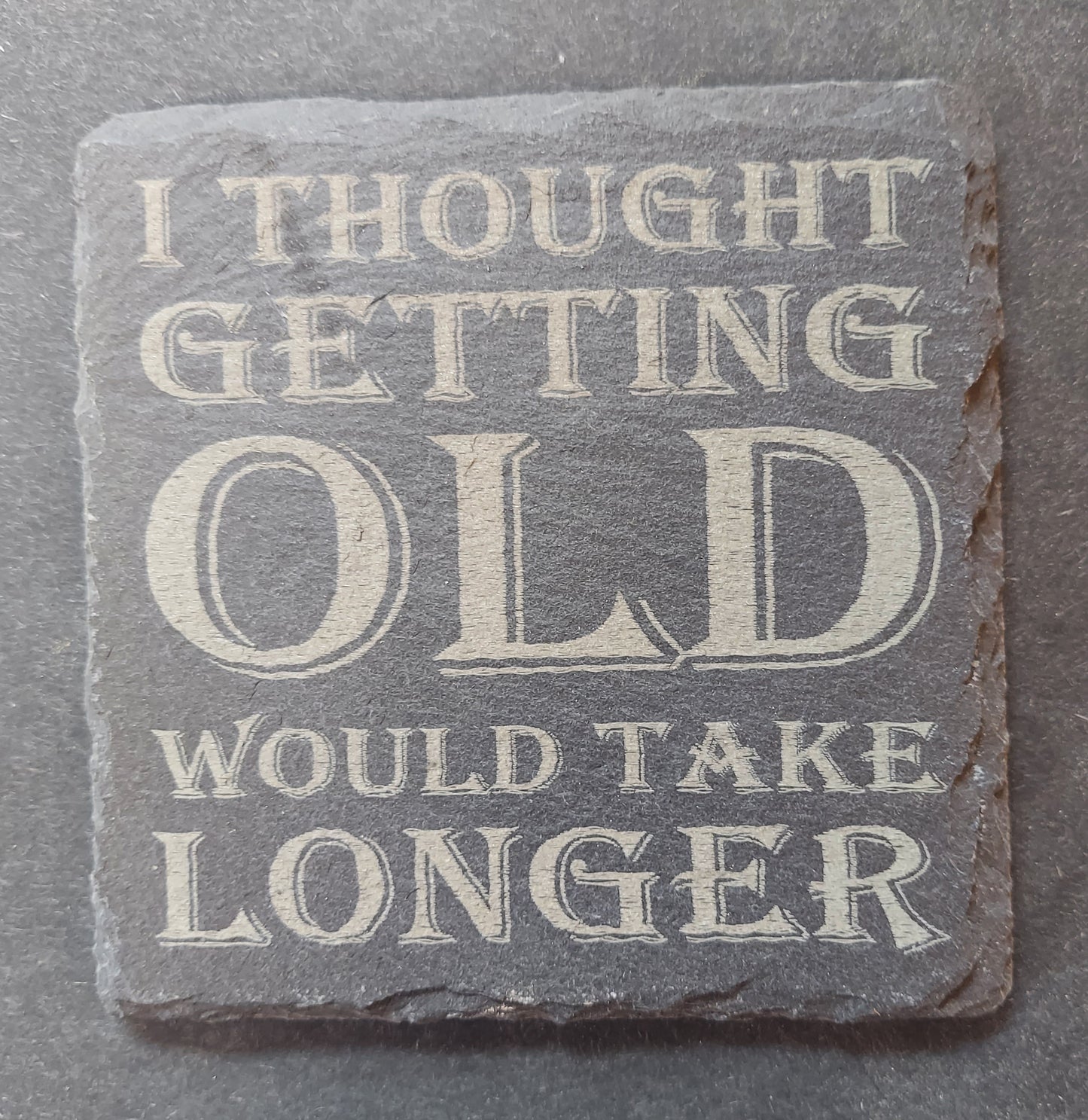 Slate Coaster - "I Thought Getting Old...Longer"
