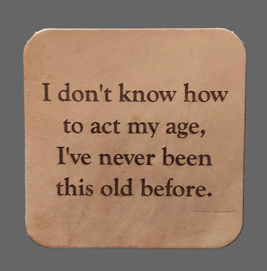 Leather Coaster - "...act my age..."