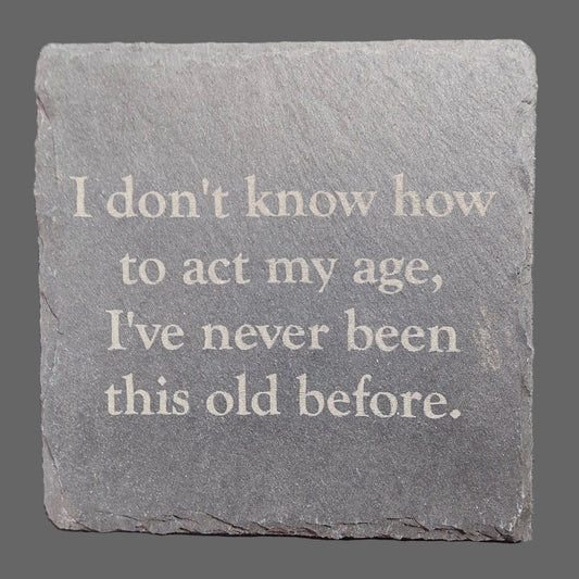 Slate Coaster - "act my age..."