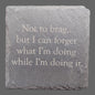 Slate Coaster - "Not to brag..."