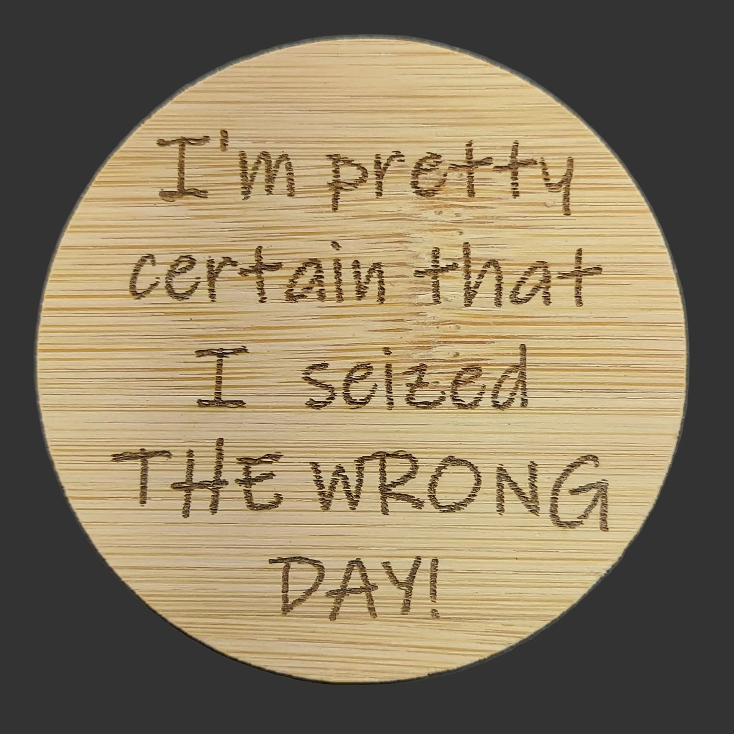 Magnetic Bottle Opener - "Seized the Wrong Day"