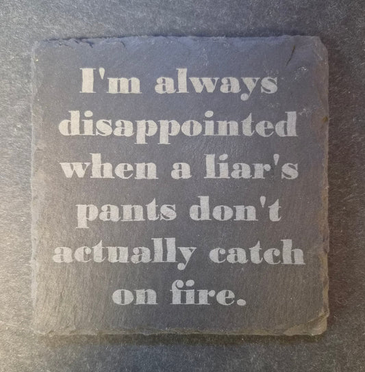 Slate Coaster - "...LIAR'S PANTS..."