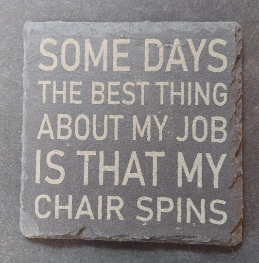 Slate Coaster - "Some Days...Chair Spins"