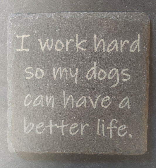 Slate Square Coaster - I WORK HARD...DOGS BETTER LIFE
