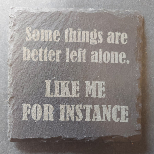 Slate Coaster - "...better left alone..."