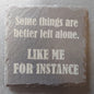 Slate Coaster - "...better left alone..."