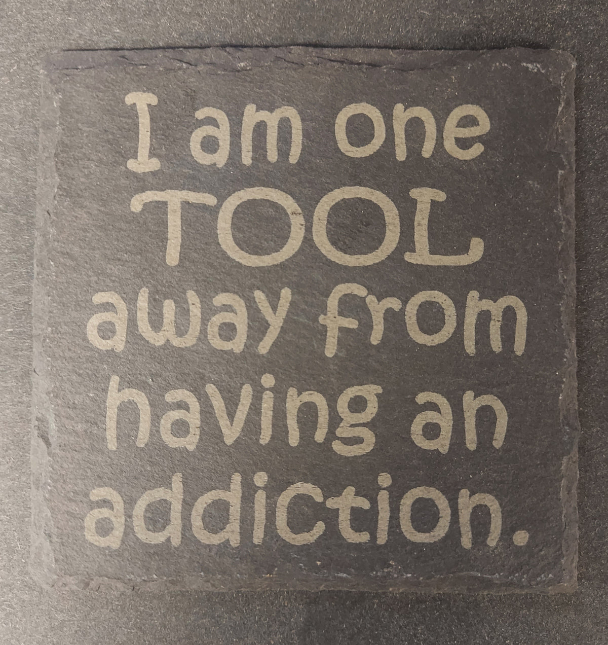 Slate Square Coaster - "...TOOL...ADDICTION"