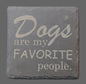 Slate Coaster - "Dogs are my Favorite People"