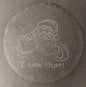 Round Slate Coaster - "I SAW THAT"