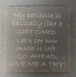 Slate Square Coaster - "MY PATIENCE...GIFT CARD..."