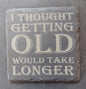 Slate Coaster - "I Thought Getting Old...Longer"