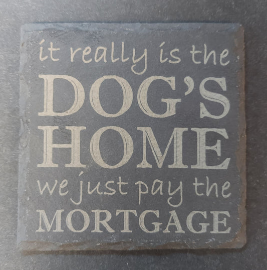 Slate Square Coaster - "...DOG'S HOME....MORTGAGE"