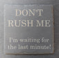 Slate Square Coaster - "DON'T RUSH ME"