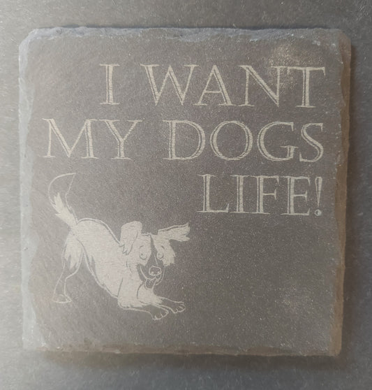 Slate Square Coaster - "I WANT MY DOG'S LIFE"