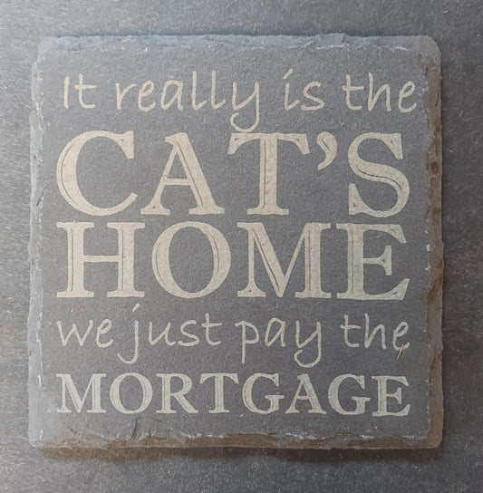 Slate Square Coaster - "...CAT'S HOME....MORTGAGE"