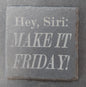 Slate Square Coaster - "HEY SIRI: MAKE IT FRIDAY!"
